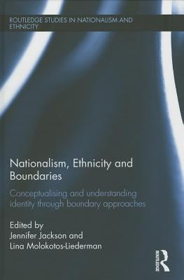 Nationalism, Ethnicity and Boundaries: Conceptualising and understanding identity through boundary approaches by Jackson, Jennifer
