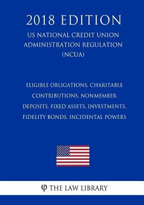 Eligible Obligations, Charitable Contributions, Nonmember Deposits, Fixed Assets, Investments, Fidelity Bonds, Incidental Powers (US National Credit U by The Law Library