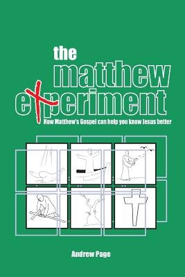 The Matthew Experiment: How Matthew's Gospel Can Help You Know Jesus Better by Page, Andrew
