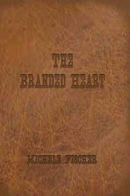 The Branded Heart - Geniune Version by Fischer, Michele E.