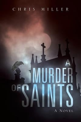 A Murder of Saints by Miller, Chris