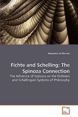 Fichte and Schelling: The Spinoza Connection by Guilherme, Alexandre