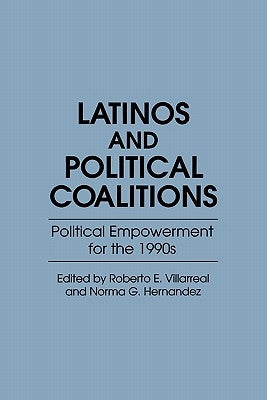 Latinos and Political Coalitions: Political Empowerment for the 1990s by Hernandez, Norma G.