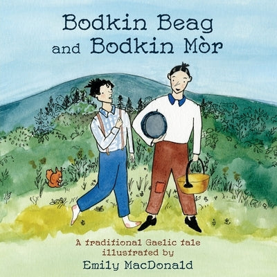 Bodkin Beag and Bodkin Mòr: A traditional Gaelic tale illustrated by Emily MacDonald by MacDonald, Emily