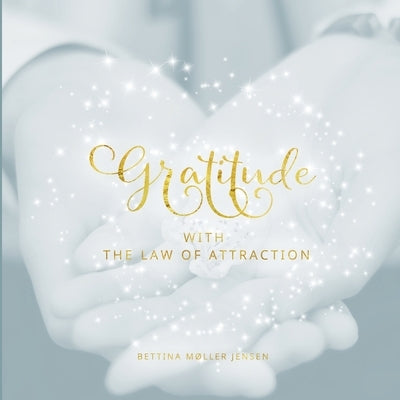 Gratitude with the Law of Attraction by Jensen, Bettina Møller