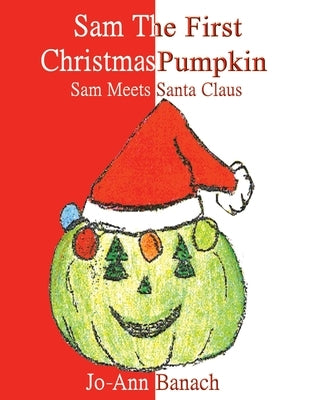 Sam the First Christmas Pumpkin: Sam Meets Santa Claus by Banach, Jo-Ann