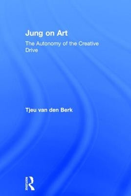 Jung on Art: The Autonomy of the Creative Drive by Van Den Berk, Tjeu