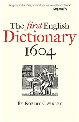 The First English Dictionary 1604: Robert Cawdrey's a Table Alphabeticall by Simpson, John