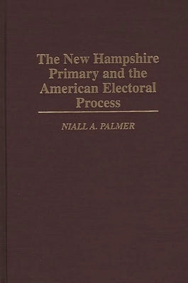 The New Hampshire Primary and the American Electoral Process by Palmer, Niall A.