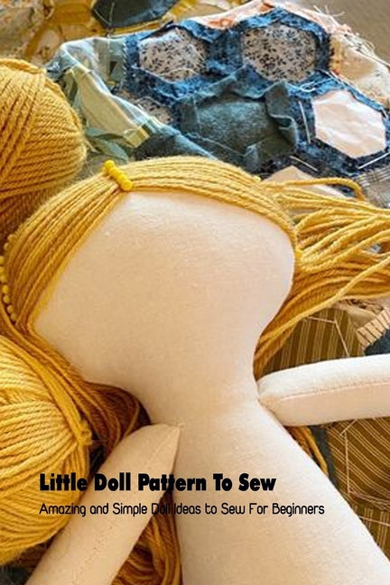 Little Doll Pattern To Sew: Amazing and Simple Doll Ideas to Sew For Beginners by Vanbooven, Derek