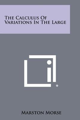 The Calculus Of Variations In The Large by Morse, Marston