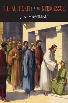 The Authority of the Intercessor by MacMillan, John A.
