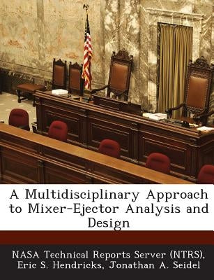 A Multidisciplinary Approach to Mixer-Ejector Analysis and Design by Hendricks, Eric S.