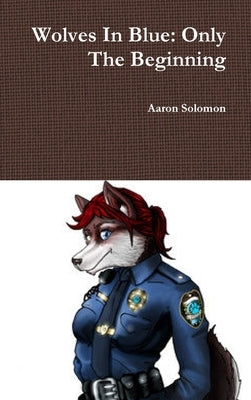 Wolves In Blue: Only The Beginning by Solomon, Aaron