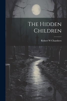 The Hidden Children by Chambers, Robert W.