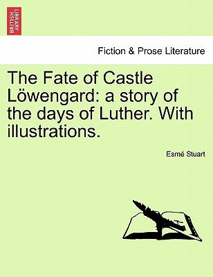 The Fate of Castle L Wengard: A Story of the Days of Luther. with Illustrations. by Stuart, Esm