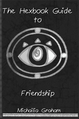 Hexbook Guide to Friendship: Book One by Graham, Michailia