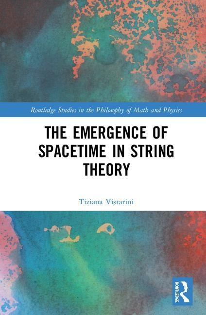 The Emergence of Spacetime in String Theory by Vistarini, Tiziana