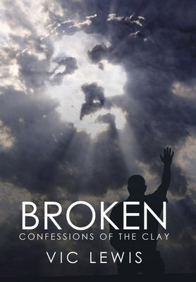 Broken: Confessions of the Clay by Lewis, Vic