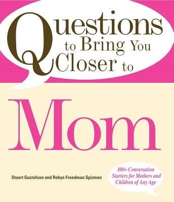 Questions to Bring You Closer to Mom: 100+ Conversation Starters for Mothers and Children of Any Age by Gustafson, Stuart