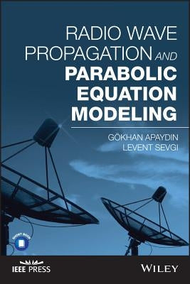 Radio Wave Propagation and Parabolic Equation Modeling by Apaydin, Gokhan