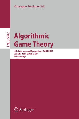 Algorithmic Game Theory: 4th International Symposium, SAGT 2011, Amalfi, Italy, October 17-19, 2011, Proceedings by Persiano, Giuseppe