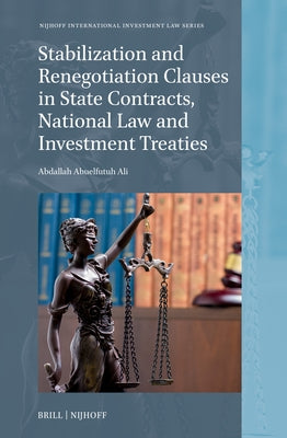 Stabilization and Renegotiation Clauses in State Contracts, National Law and Investment Treaties by Ali, Abdallah