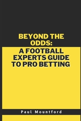 Beyond the odds: A football experts guide to pro betting by Mountford, Paul