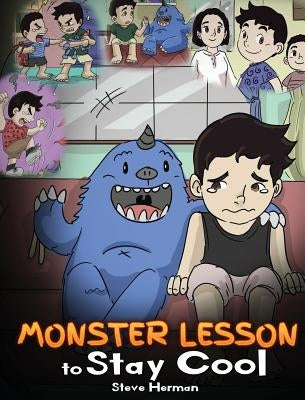 Monster Lesson to Stay Cool: My Monster Helps Me Control My Anger. A Cute Monster Story to Teach Kids about Emotions, Kindness and Anger Management by Herman, Steve