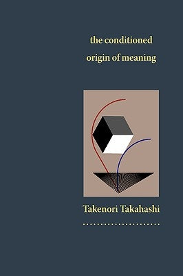 The Conditioned Origin of Meaning by Takahashi, Takenori