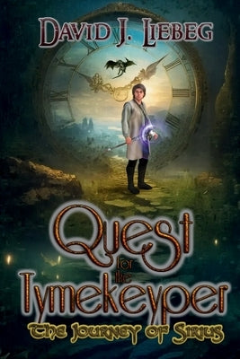 Quest for the Tymekeyper: The Journey of Sirius by Liebeg, David J.