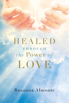 Healed through the Power of Love by Almonte, Rosanna