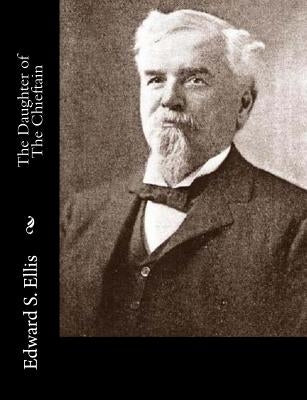 The Daughter of The Chieftain by Ellis, Edward S.