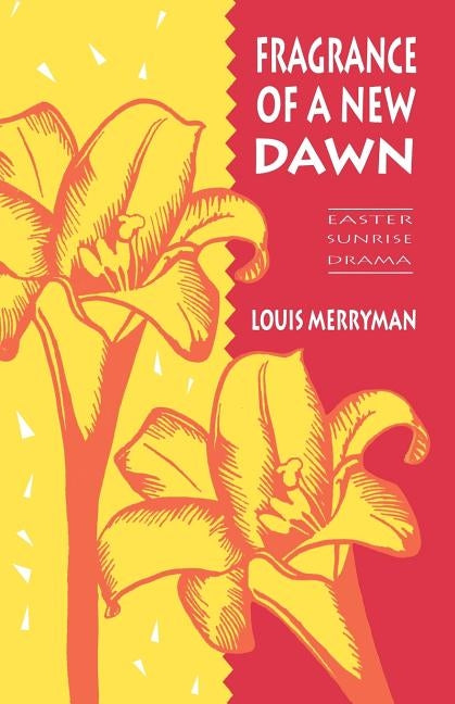 Fragrance of a New Dawn: Easter Sunrise Drama by Merryman, Louis