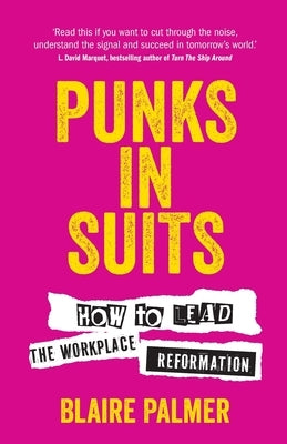 Punks in Suits: How to Lead the Workplace Reformation by Palmer, Blaire