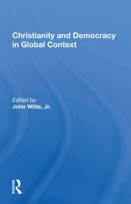 Christianity and Democracy in Global Context by Witte, John