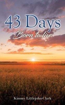 43 days: Born to live by Littlejohn-Clark, Kimmy