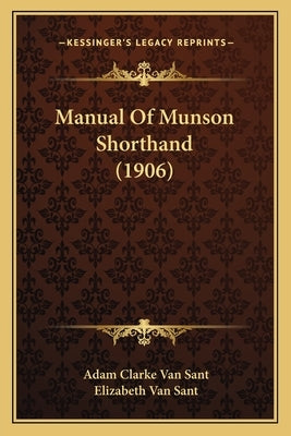 Manual Of Munson Shorthand (1906) by Van Sant, Adam Clarke