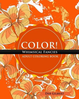 Color! Whimsical Fancies Adult Coloring Book by Gilbert, Deb