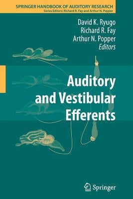 Auditory and Vestibular Efferents by Ryugo, David K.