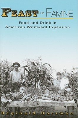 Feast or Famine: Food and Drink in American Westward Expansion by Horsman, Reginald