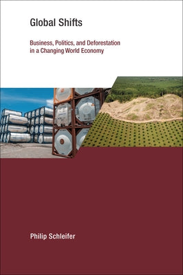 Global Shifts: Business, Politics, and Deforestation in a Changing World Economy by Schleifer, Philip