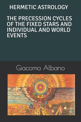 Hermetic Astrology the Precession Cycles of the Fixed Stars and Individual and World Events by Convertino, Alessandro