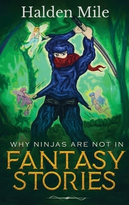 Why Ninjas Are Not In Fantasy Stories by Mile, Halden