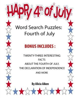 Word Search Puzzles: Fourth Of July: Word Search Puzzles: Fourth Of July-Bonus Includes Twenty-Three Interesting Facts About The Fourth Of by Aiken, Alicia