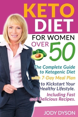 Keto Diet for women over 50: The Complete Guide to Ketogenic Diet with 7-Day Meal Plan to Kickstart Your Healthy Lifestyle. It Includes Fast and De by Dyson, Jody