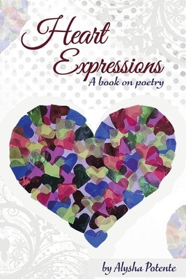 Heart Expressions: A Book on Poetry by Potente, Alysha