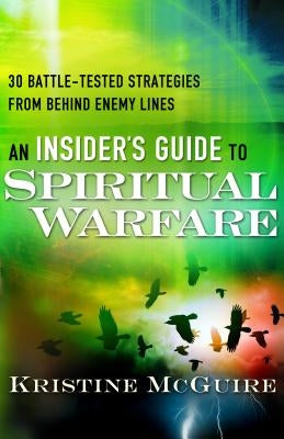 Insider's Guide to Spiritual Warfare: 30 Battle-Tested Strategies from Behind Enemy Lines by McGuire, Kristine