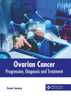 Ovarian Cancer: Progression, Diagnosis and Treatment by Conway, Susan