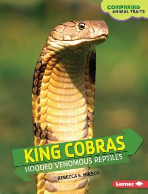 King Cobras: Hooded Venomous Reptiles by Hirsch, Rebecca E.